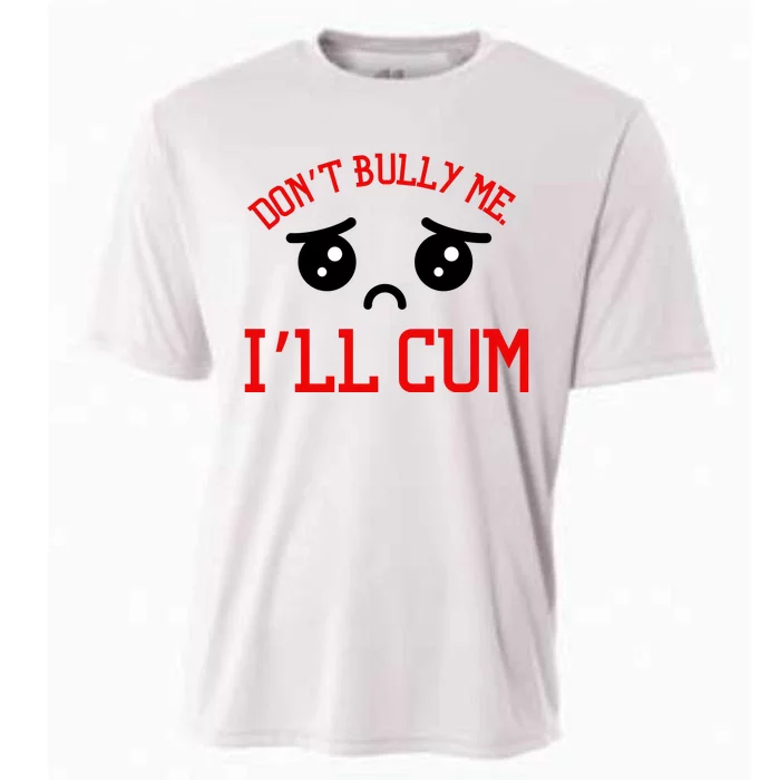 Don't Bully Me I'll Cum Funny Humor Anti Bullying Cooling Performance Crew T-Shirt