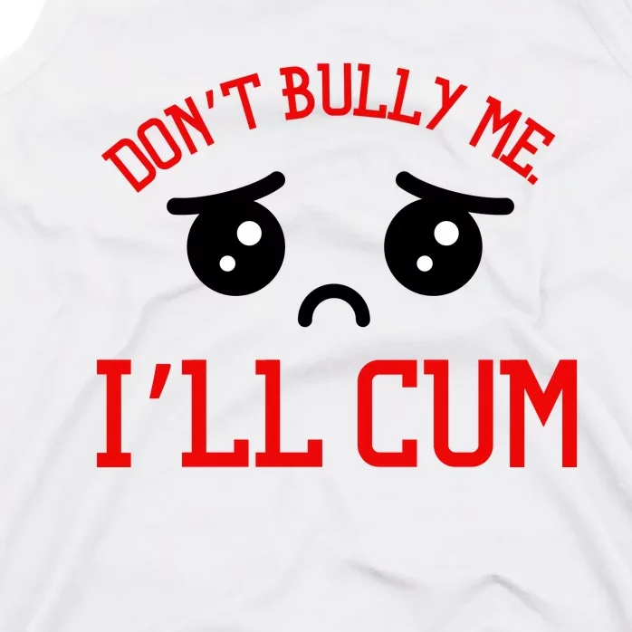 Don't Bully Me I'll Cum Funny Humor Anti Bullying Tank Top