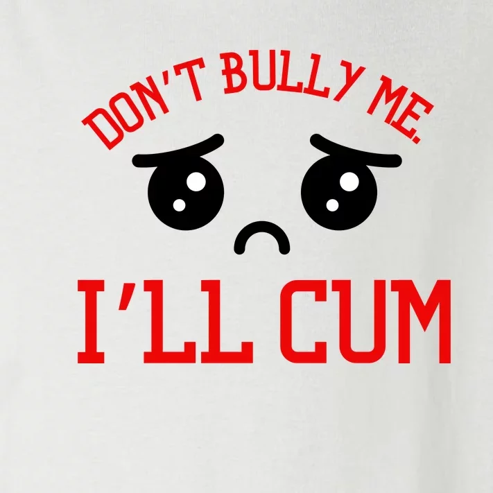 Don't Bully Me I'll Cum Funny Humor Anti Bullying Toddler Long Sleeve Shirt