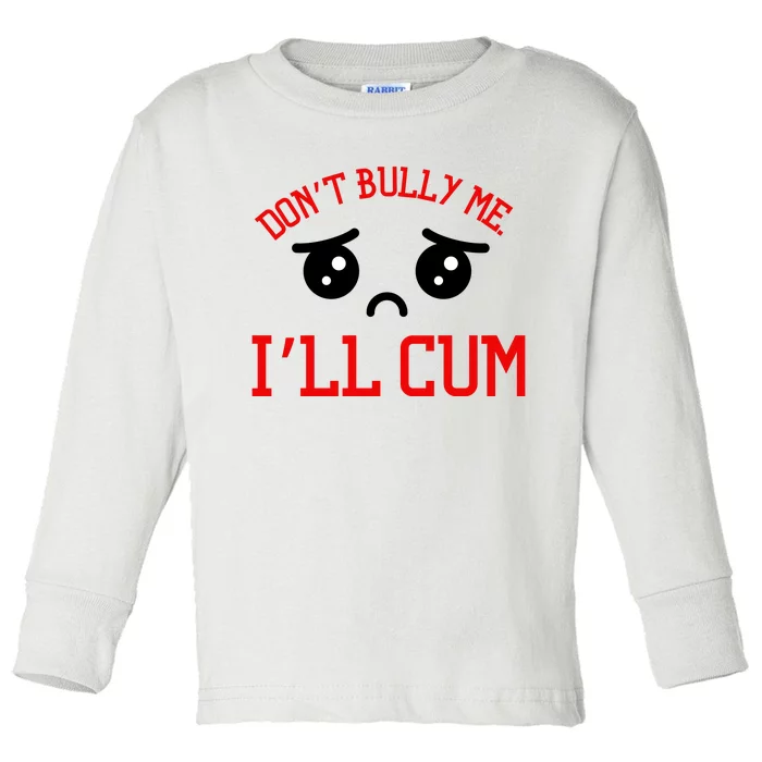 Don't Bully Me I'll Cum Funny Humor Anti Bullying Toddler Long Sleeve Shirt