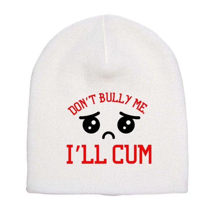 Don't Bully Me I'll Cum Funny Humor Anti Bullying Short Acrylic Beanie