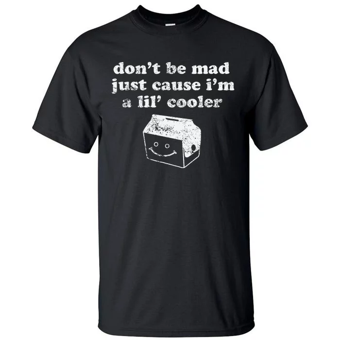 DonT Be Made Just Cause IM A Lil Cooler Tall T-Shirt