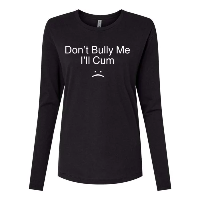 Don’t Bully Me. I’ll Cum Saying Apparel For Life Womens Cotton Relaxed Long Sleeve T-Shirt