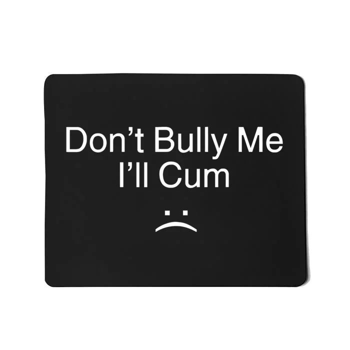 Don’t Bully Me. I’ll Cum Saying Apparel For Life Mousepad