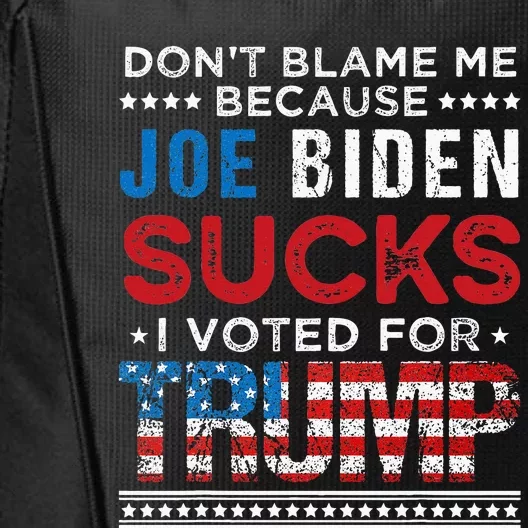 DonT Blame Me Cuz Joe Biden Sucks I Voted For Trump 2024 City Backpack