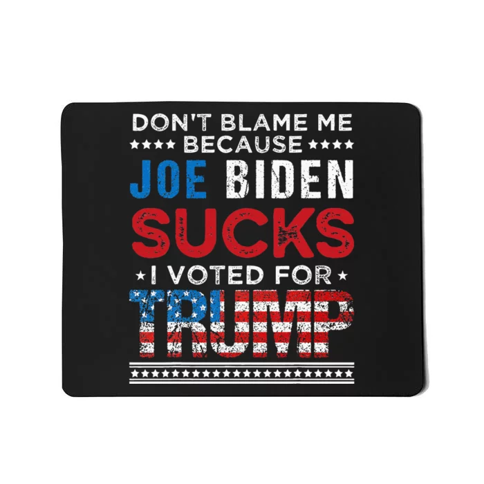 DonT Blame Me Cuz Joe Biden Sucks I Voted For Trump 2024 Mousepad