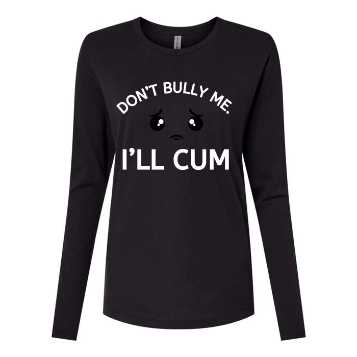 Don’t Bully Me. I’ll Cum Womens Cotton Relaxed Long Sleeve T-Shirt