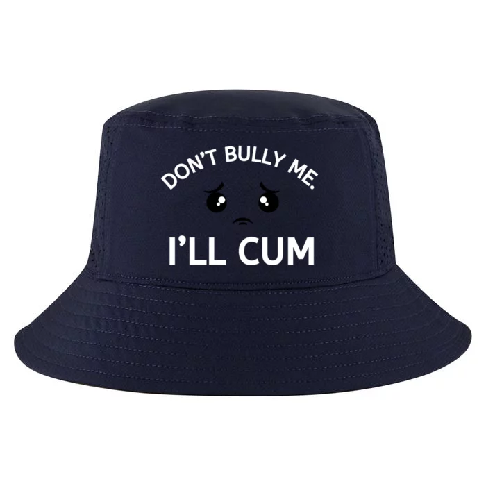 Don’t Bully Me. I’ll Cum Cool Comfort Performance Bucket Hat