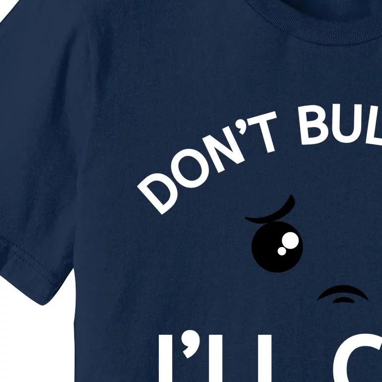 Don’t Bully Me. I’ll Cum Premium T-Shirt