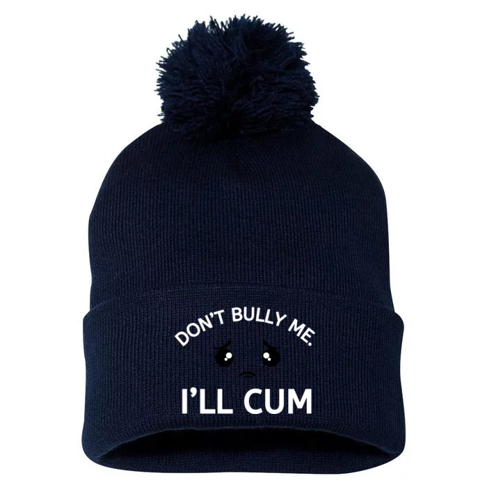 Don’t Bully Me. I’ll Cum Pom Pom 12in Knit Beanie