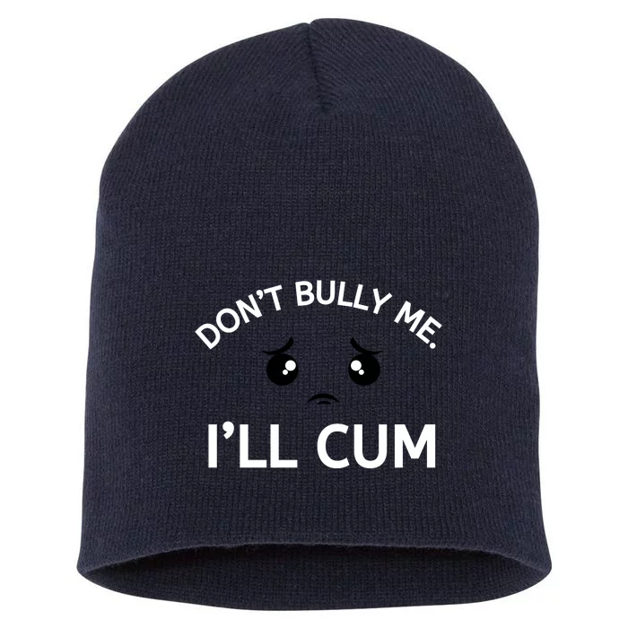 Don’t Bully Me. I’ll Cum Short Acrylic Beanie