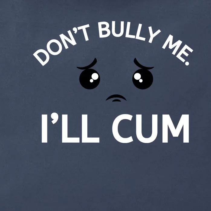 Don’t Bully Me. I’ll Cum Zip Tote Bag