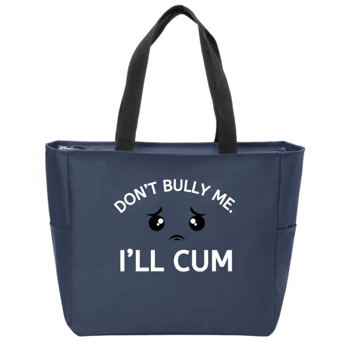 Don’t Bully Me. I’ll Cum Zip Tote Bag