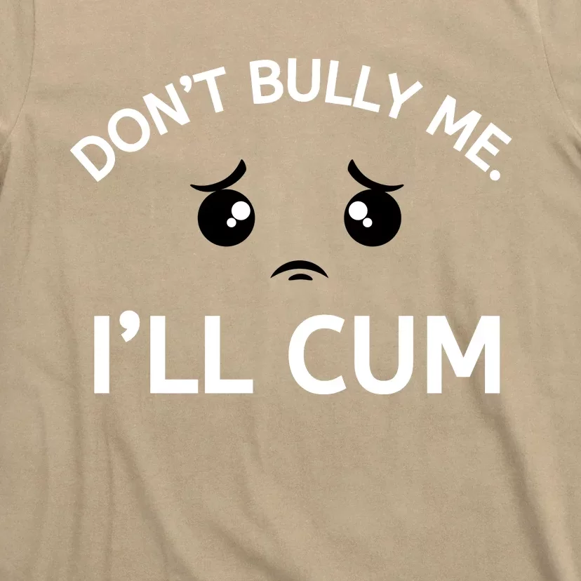 Don’t Bully Me. I’ll Cum T-Shirt | TeeShirtPalace