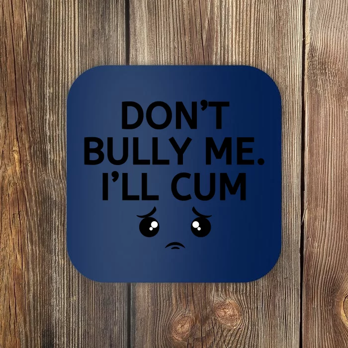 Don’t Bully Me. I’ll Cum Coaster