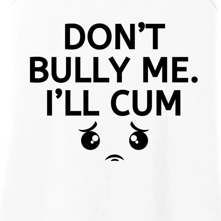 Don’t Bully Me. I’ll Cum Ladies Essential Tank