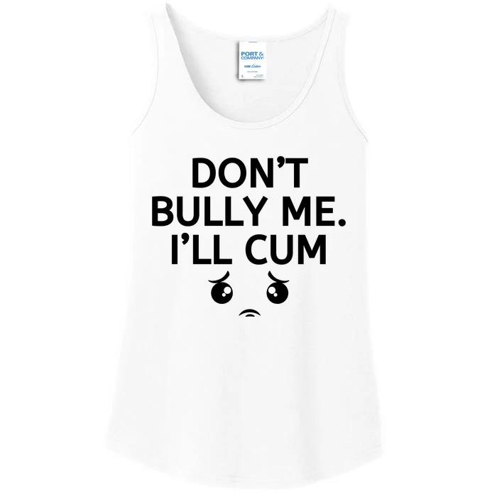 Don’t Bully Me. I’ll Cum Ladies Essential Tank