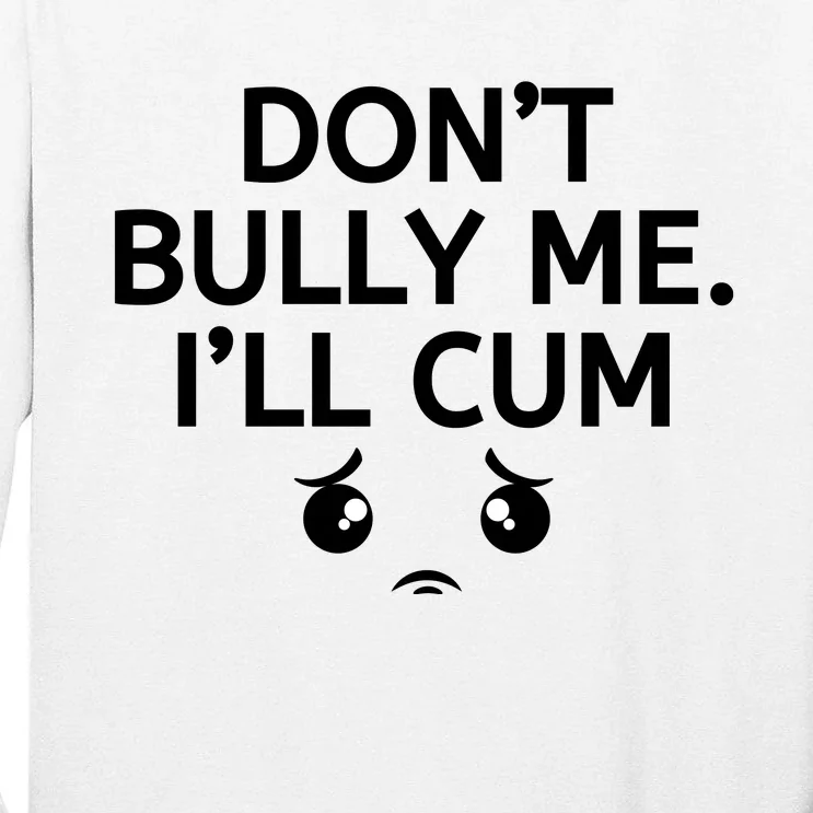 Don’t Bully Me. I’ll Cum Tall Long Sleeve T-Shirt