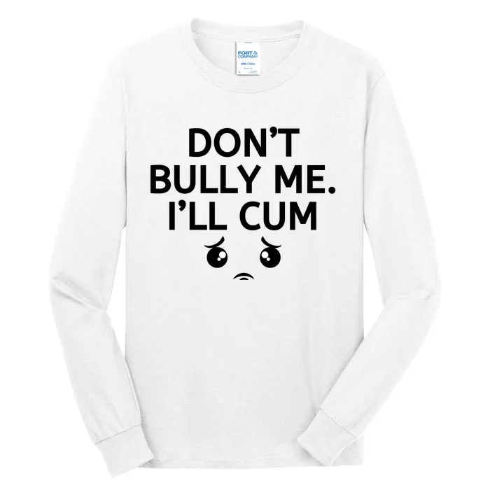 Don’t Bully Me. I’ll Cum Tall Long Sleeve T-Shirt