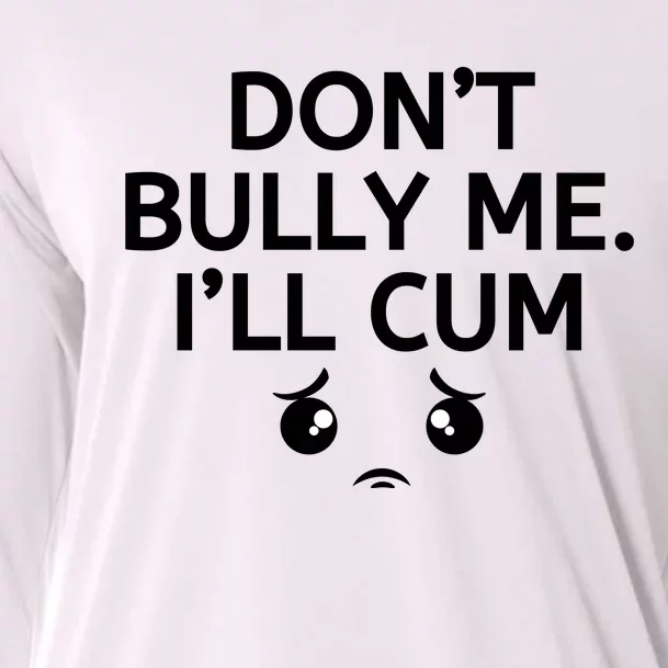 Don’t Bully Me. I’ll Cum Cooling Performance Long Sleeve Crew