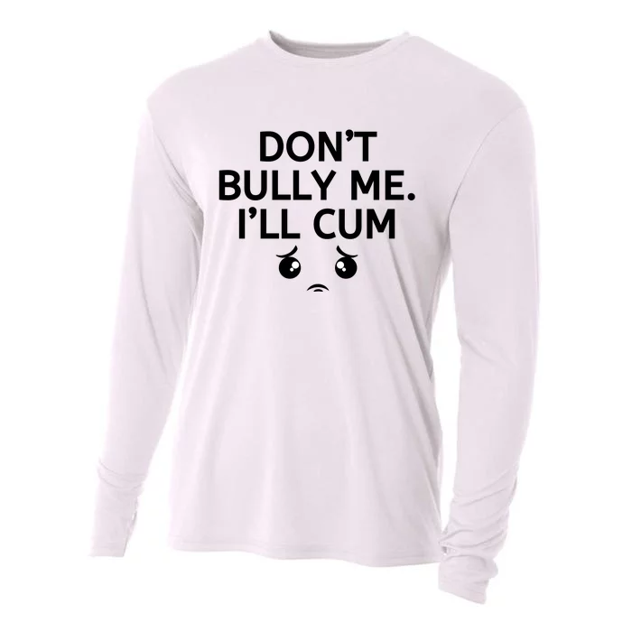 Don’t Bully Me. I’ll Cum Cooling Performance Long Sleeve Crew