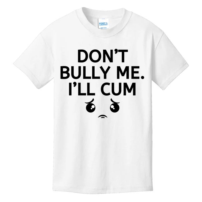 Don’t Bully Me. I’ll Cum Kids T-Shirt