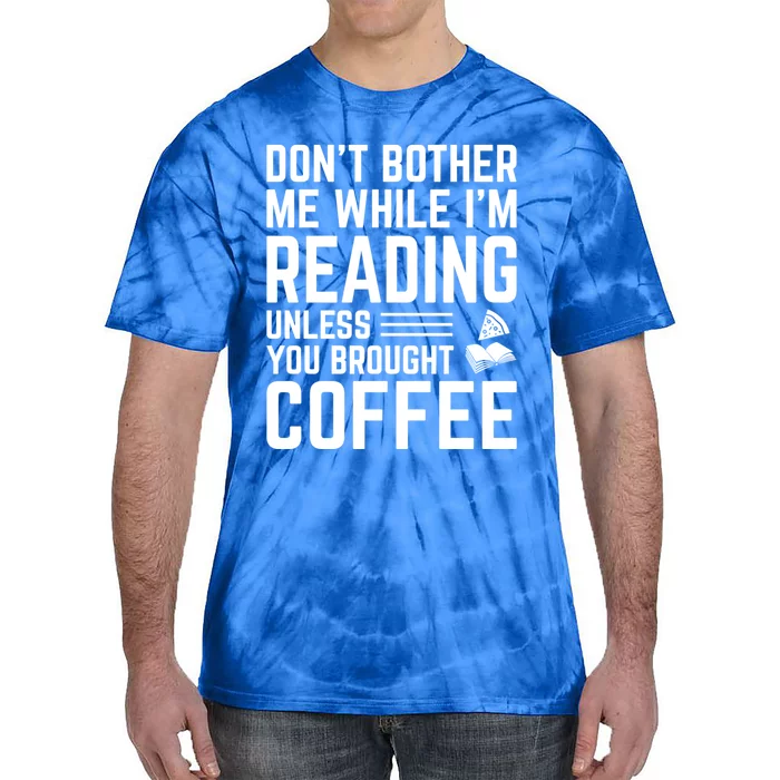 Don't Bother Me While I'm Reading Unless You Brought Coffee Meaningful Gift Tie-Dye T-Shirt