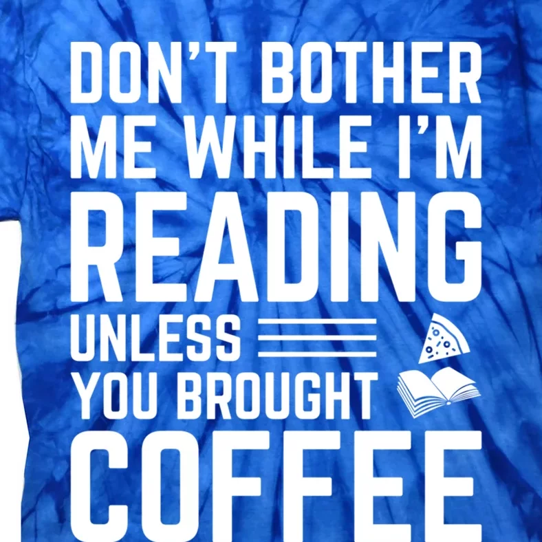 Don't Bother Me While I'm Reading Unless You Brought Coffee Meaningful Gift Tie-Dye T-Shirt