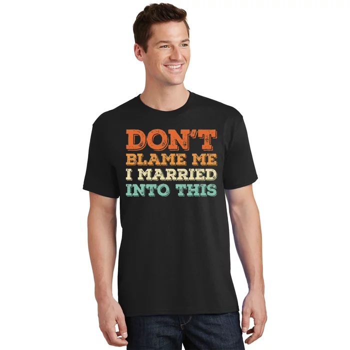 Don't Blame Me I Just Married Into This Funny Couples T-Shirt