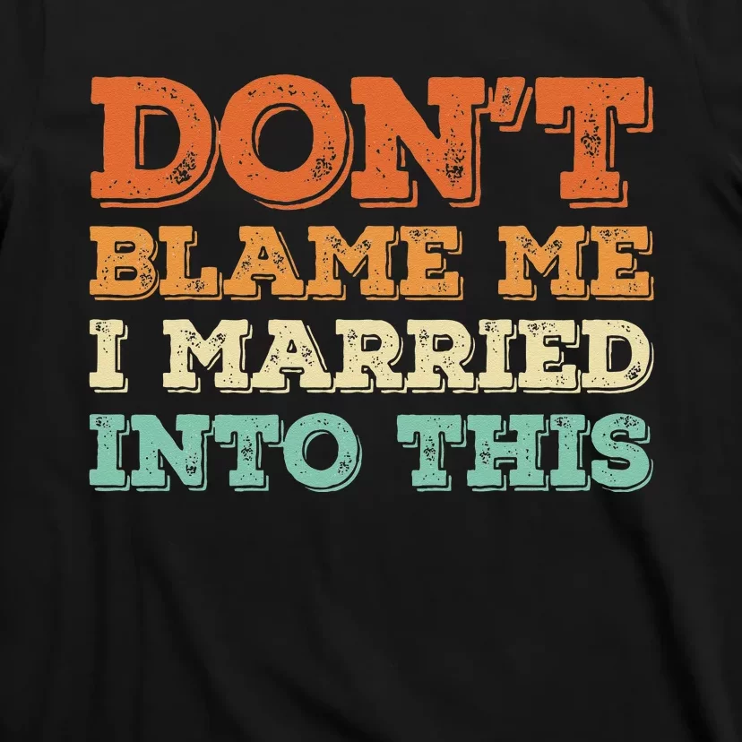 Don't Blame Me I Just Married Into This Funny Couples T-Shirt