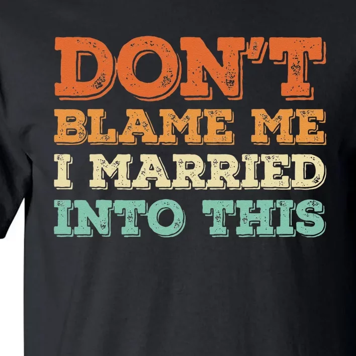 Don't Blame Me I Just Married Into This Funny Couples Tall T-Shirt