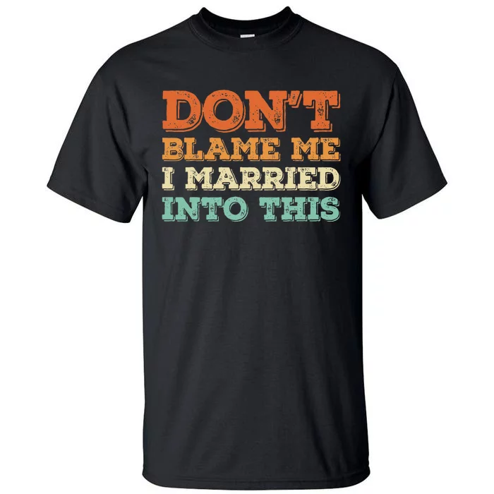 Don't Blame Me I Just Married Into This Funny Couples Tall T-Shirt