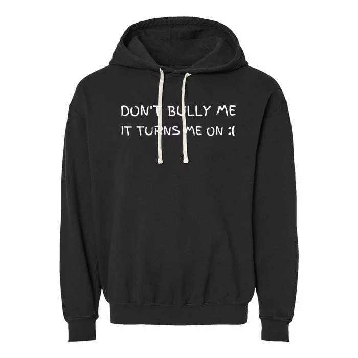 DonT Bully Me It Turns Me On Garment-Dyed Fleece Hoodie