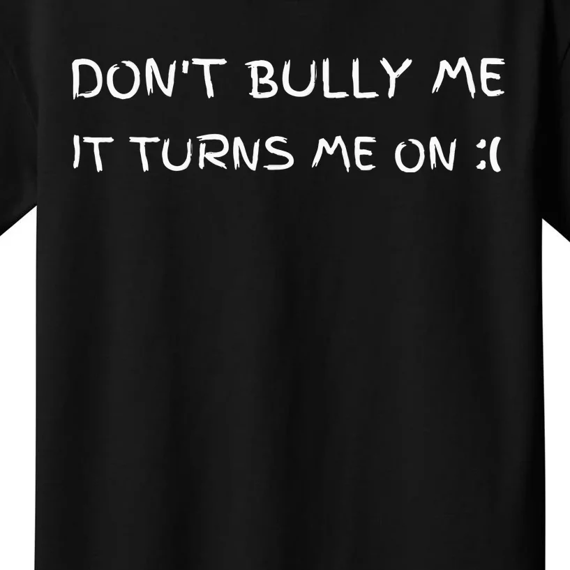 DonT Bully Me It Turns Me On Kids T-Shirt