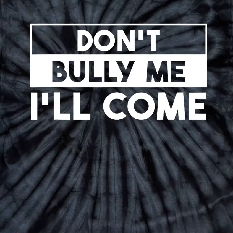 DonT Bully Me ILl Come Funny Sarcastic Meme Tie-Dye T-Shirt