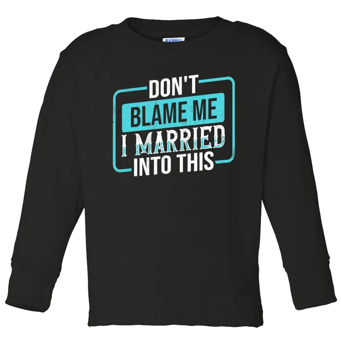 Don't Blame Me I Married Into Into This Family Toddler Long Sleeve Shirt