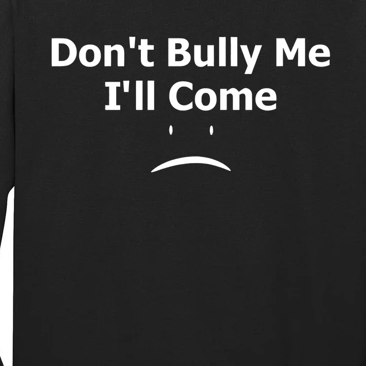 DonT Bully Me ILl Come Tall Long Sleeve T-Shirt