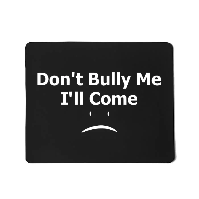 DonT Bully Me ILl Come Mousepad