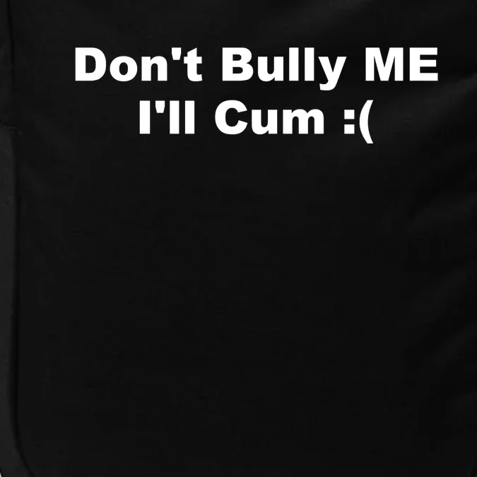 Don't Bully Me I'll Cum Funny Impact Tech Backpack