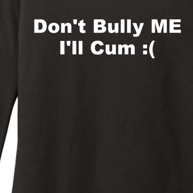 Don't Bully Me I'll Cum Funny Womens CVC Long Sleeve Shirt