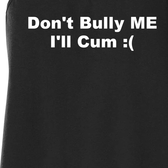 Don't Bully Me I'll Cum Funny Women's Racerback Tank