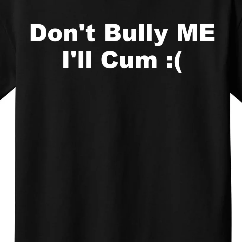 Don't Bully Me I'll Cum Funny Kids T-Shirt