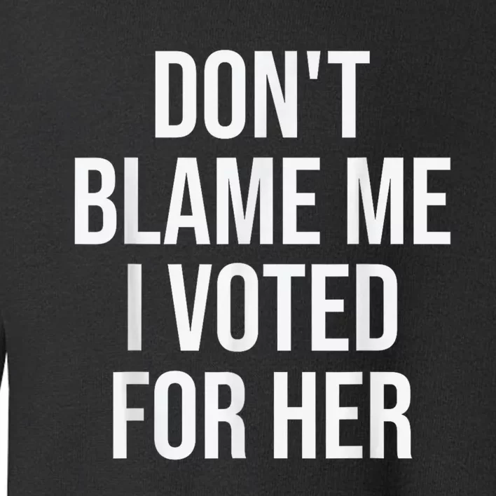 DonT Blame Me I Voted For Kamala Pro Harris Supporter Toddler Sweatshirt