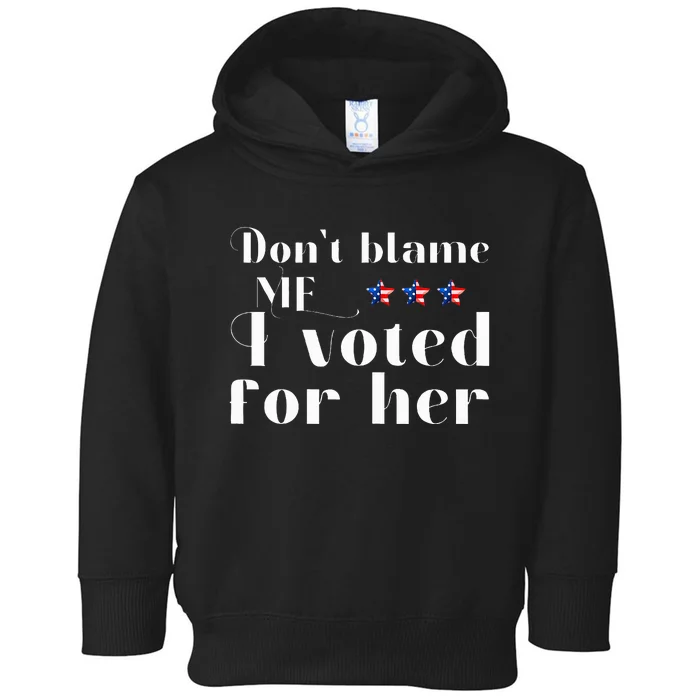 DonT Blame Me I Voted For Her Kamala Harris Design Toddler Hoodie