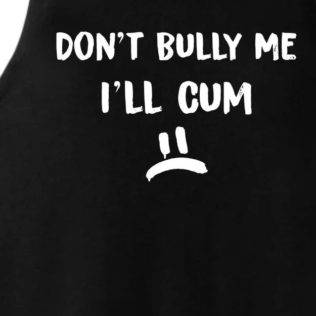 Dont Bully Me Ill Cum Ladies Tri-Blend Wicking Tank