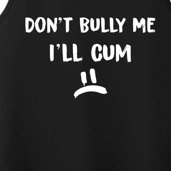 Dont Bully Me Ill Cum Performance Tank