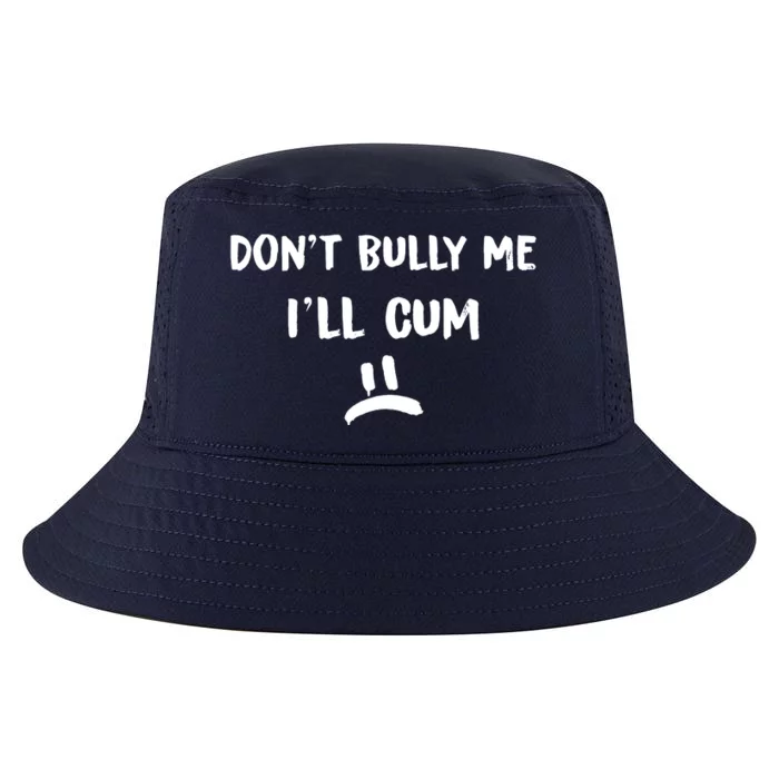 Dont Bully Me Ill Cum Cool Comfort Performance Bucket Hat