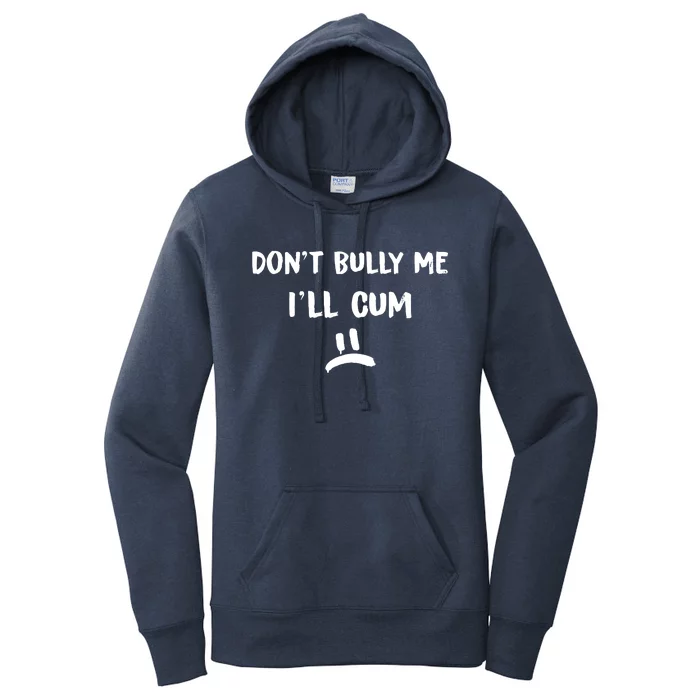 Dont Bully Me Ill Cum Women's Pullover Hoodie