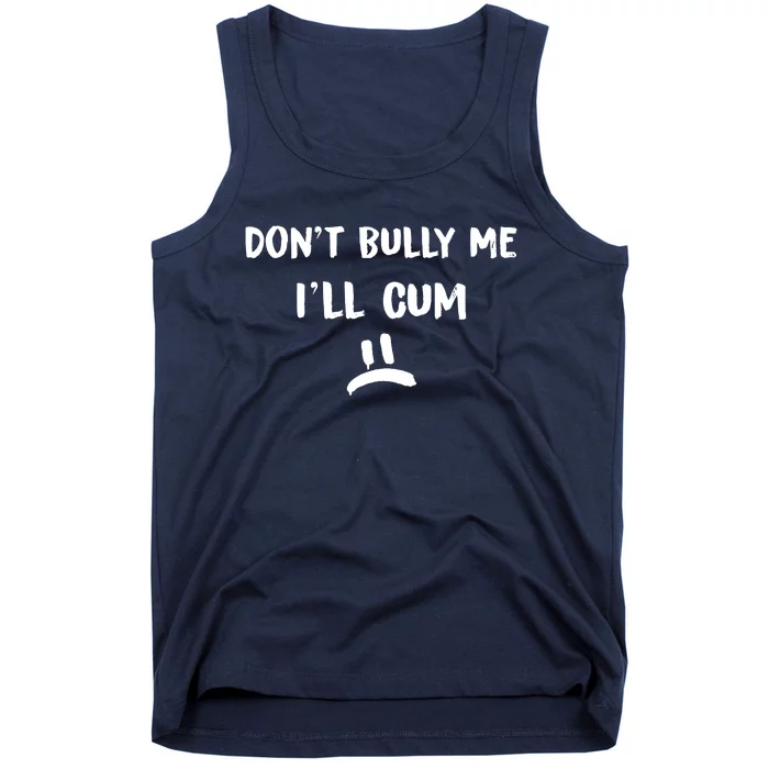 Dont Bully Me Ill Cum Tank Top