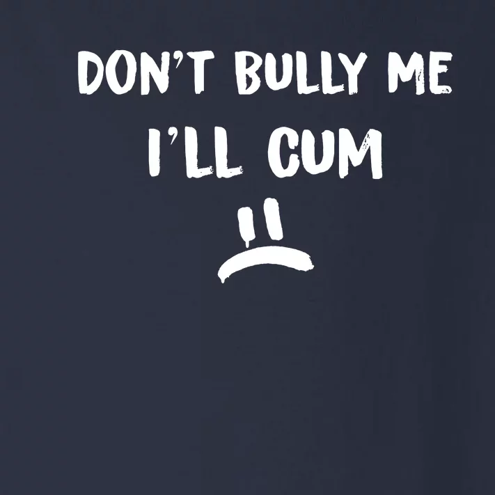 Dont Bully Me Ill Cum Toddler Long Sleeve Shirt